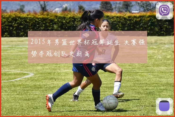 2015年男篮世界杯冠军诞生 决赛强势夺冠创队史新高