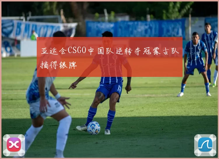 亚运会CSGO中国队逆转夺冠蒙古队摘得银牌