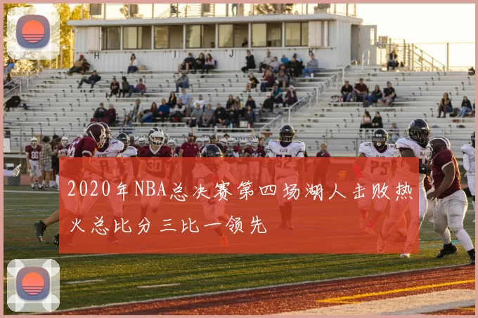 2020年NBA总决赛第四场湖人击败热火总比分三比一领先