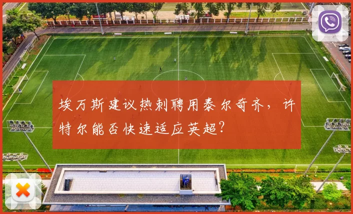 埃万斯建议热刺聘用泰尔奇齐,许特尔能否快速适应英超?